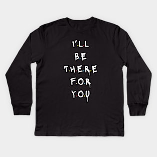 I'll be there for you Kids Long Sleeve T-Shirt